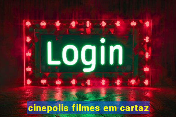 cinepolis filmes em cartaz